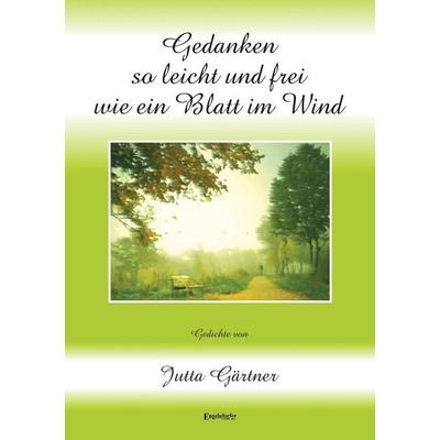 Gärtner, J: Gedanken so leicht und frei wie ein Blatt, Taschenbuch von Jutta Gärtner, Engelsdorfer Verlag, 978-3-96008-901-8