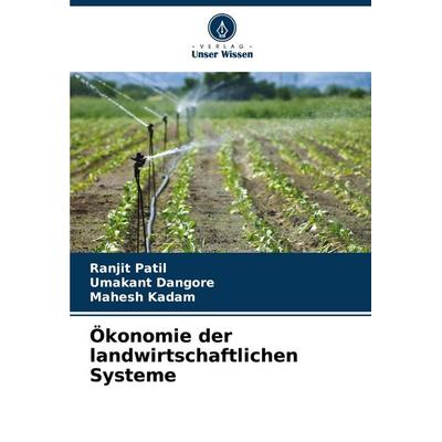 Ökonomie der landwirtschaftlichen Systeme, Taschenbuch von Ranjit Patil,Umakant Dangore,Mahesh Kadam, Verlag Unser Wissen, 978-620-7-50910-2