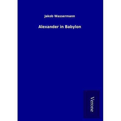 Alexander in Babylon, Gebundene Ausgabe von Jakob Wassermann, BoD - Books on Demand