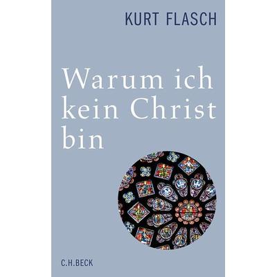 Warum ich kein Christ bin, Gebundene Ausgabe von Kurt Flasch, C.H. Beck, 978-3-406-65284-4