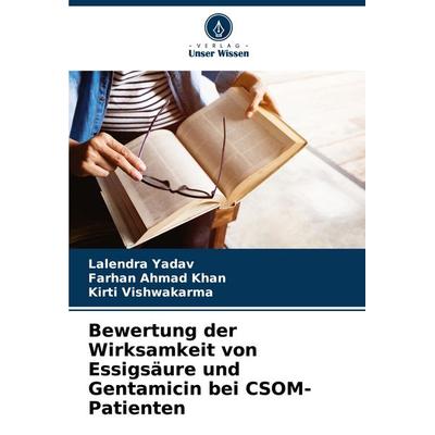 Bewertung der Wirksamkeit von Essigsäure und Gentamicin bei CSOM-Patienten, Taschenbuch von Lalendra Yadav,Farhan Ahmad Khan,Kirti Vishwakarma, Verlag