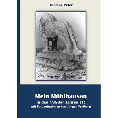 Mein Mühlhausen in den 1980er Jahren / Mein Mühlhausen in den 1980er Jahren (1), Taschenbuch von Thomas Peter, Epubli, 978-3-7598-0334-4