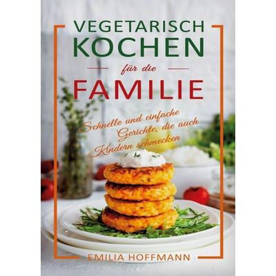 Vegetarisch Kochen für die Familie, Taschenbuch von Emilia Hoffmann, Lucid Page Media, 978-3-9893555-8-3