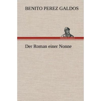 Der Roman einer Nonne, Gebundene Ausgabe von Benito Perez Galdos, Tredition, 978-3-8472-5890-2