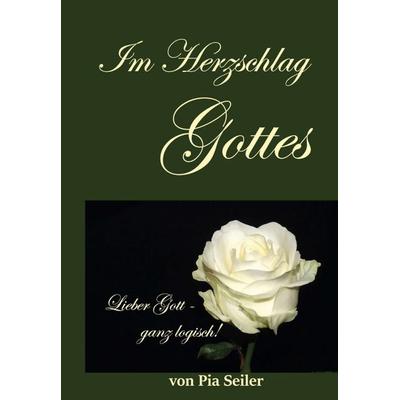Im Herzschlag Gottes, Gebundene Ausgabe von Pia Seiler, Tredition, 978-3-7482-5329-7