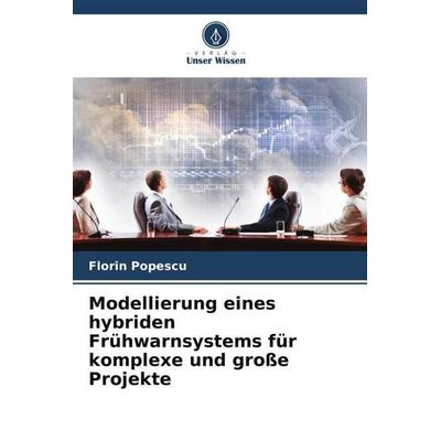 Modellierung eines hybriden Frühwarnsystems für komplexe und große Projekte, Taschenbuch von Florin Popescu, Verlag Unser Wissen, 978-620-4-84914-0