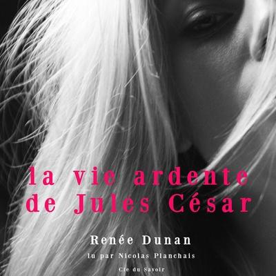 La vie ardente de Jules César - Renée Dunan, Audio, 9782821105089