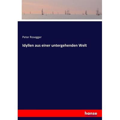 Idyllen aus einer untergehenden Welt, Taschenbuch von Peter Rosegger, Hansebooks, 978-3-7433-4628-4
