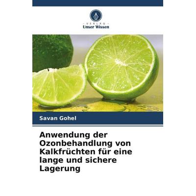 Anwendung der Ozonbehandlung von Kalkfrüchten für eine lange und sichere Lagerung, Taschenbuch von Savan Gohel, Verlag Unser Wissen, 978-620-5-01729-6