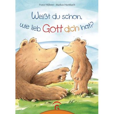 Weißt du schon, wie lieb Gott dich hat?, Gebundene Ausgabe von Franz Hübner, Gütersloher Verlagshaus, 978-3-579-06605-9
