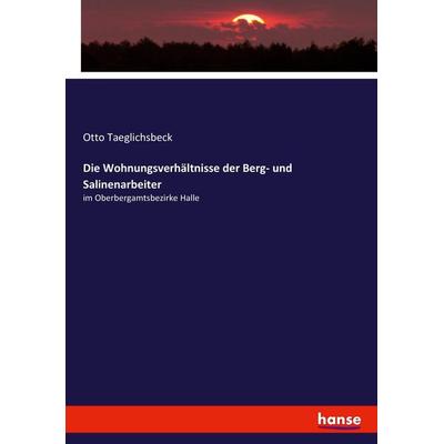 Die Wohnungsverhältnisse der Berg- und Salinenarbeiter, Taschenbuch von Otto Taeglichsbeck, Hansebooks, 978-3-7434-5425-5