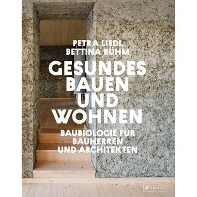 Gesundes Bauen und Wohnen - Baubiologie für Bauherren und Architekten, Gebundene Ausgabe von Petra Liedl,Bettina Rühm, Prestel, 978-3-7913-8004-9