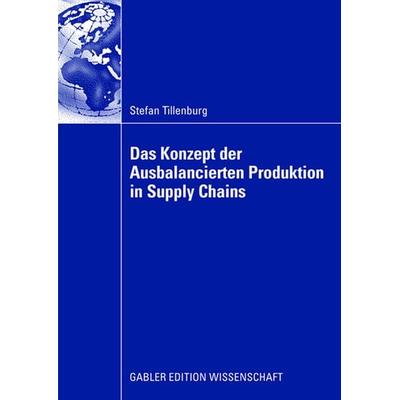 Das Konzept der Ausbalancierten Produktion in Supply Chains, Taschenbuch von Stefan Tillenburg, Betriebswirtschaftlicher Verlag Gabler,