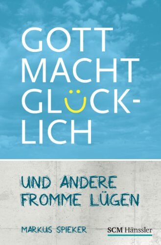 Markus Spieker - Gott macht glücklich: und andere fromme Lügen - Preis vom 14.10.2026 23:07:16 h