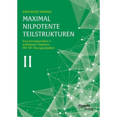 Maximal nilpotente Teilstrukturen II: Eine Korrespondenz in auflösbaren Algebren; mit 187 Übungsaufgaben, Taschenbuch von Sven Bodo Wirsing, Disserta,