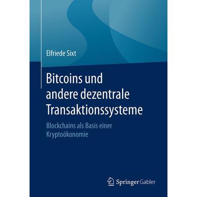 Bitcoins und andere dezentrale Transaktionssysteme, Taschenbuch von Elfriede Sixt, Springer Fachmedien Wiesbaden GmbH, 978-3-658-02843-5