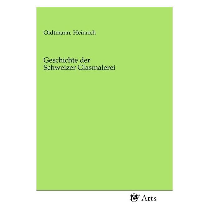 MV-Arts Geschichte der Schweizer Glasmalerei (Softcover, Heinrich Oidtmann) (56142475)