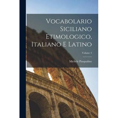 Vocabolario Siciliano Etimologico, Italiano E Latino; Volume 3, Taschenbuch von Michele Pasqualino, Creative Media Partners, LLC, 978-1-01-807450-4