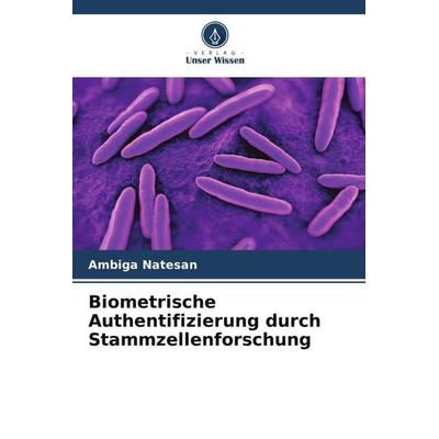 Biometrische Authentifizierung durch Stammzellenforschung, Taschenbuch von Ambiga Natesan, Verlag Unser Wissen, 978-620-5-35991-4