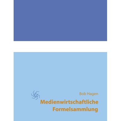 Medienwirtschaftliche Formelsammlung, Taschenbuch von Bob Hagen, BoD – Books on Demand, 978-3-8391-1638-8