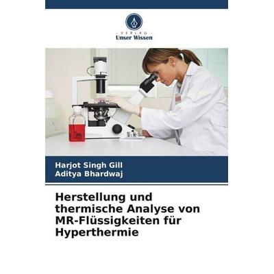 Herstellung und thermische Analyse von MR-Flüssigkeiten für Hyperthermie, Taschenbuch von Harjot Singh Gill,Aditya Bhardwaj, Verlag Unser Wissen,