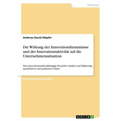Die Wirkung der Innovationshemmnisse und der Innovationsaktivität auf die Unternehmenssituation, Taschenbuch von Andreas David Stöpfer, GRIN,