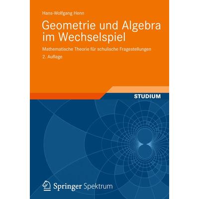 Geometrie und Algebra im Wechselspiel, Taschenbuch von Hans-Wolfgang Henn, Vieweg & Teubner, 978-3-8348-1904-8