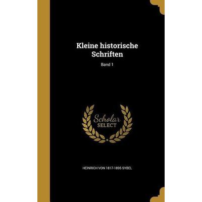 GER-KLEINE HISTORISCHE SCHRIFT, Gebundene Ausgabe von Heinrich 1817-1895 Sybel, Creative Media Partners, LLC, 978-1-374-13873-5
