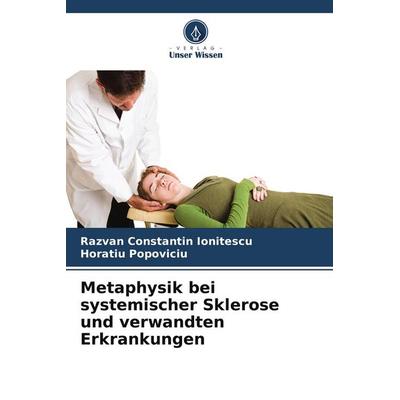 Metaphysik bei systemischer Sklerose und verwandten Erkrankungen, Taschenbuch von Razvan Constantin Ionitescu,Horatiu Popoviciu, Verlag Unser Wissen,