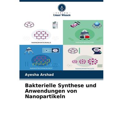 Bakterielle Synthese und Anwendungen von Nanopartikeln, Taschenbuch von Ayesha Arshad, Verlag Unser Wissen, 978-620-7-95838-2