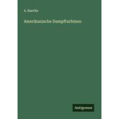 Amerikanische Dampfturbinen, Taschenbuch von A. Bantlin, Antigonos Verlag, 978-3-563-16771-7