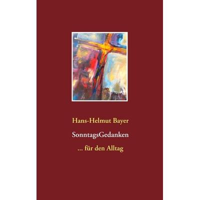 SonntagsGedanken, Taschenbuch von Hans-Helmut Bayer, BoD – Books on Demand, 978-3-7481-5787-8