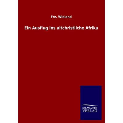 Ein Ausflug ins altchristliche Afrika, Taschenbuch von Frz. Wieland, Salzwasser, 978-3-8460-0620-7