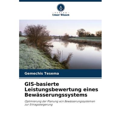 GIS-basierte Leistungsbewertung eines Bewässerungssystems, Taschenbuch von Gemechis Tesema, Verlag Unser Wissen, 978-620-8-73935-5