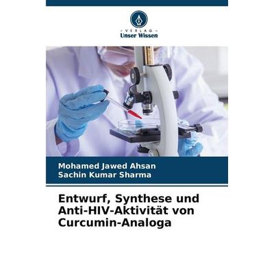 Entwurf, Synthese und Anti-HIV-Aktivität von Curcumin-Analoga, Taschenbuch von Mohamed Jawed Ahsan,Sachin Kumar Sharma, Verlag Unser Wissen,