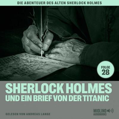 Sherlock Holmes und ein Brief von der Titanic (Die Abenteuer des alten Sherlock Holmes, Folge 28) - Arthur Conan Doyle,Charles Fraser, Audio,