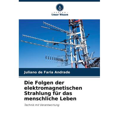 Die Folgen der elektromagnetischen Strahlung für das menschliche Leben, Taschenbuch von Juliano de Faria Andrade, Verlag Unser Wissen,