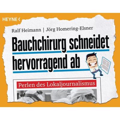 Bauchchirurg schneidet hervorragend ab, Taschenbuch von Ralf Heimann,Jörg Homering-Elsner, Heyne, 978-3-453-60409-4