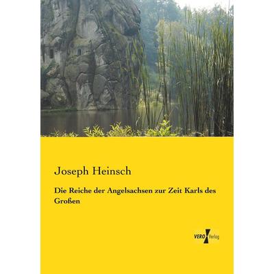 Die Reiche der Angelsachsen zur Zeit Karls des Großen, Taschenbuch von Joseph Heinsch, BoD - Books on Demand, 978-3-95738-317-4