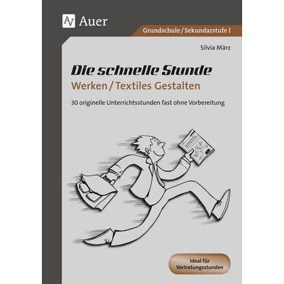 Die schnelle Stunde Werken / Textiles Gestalten, Geheftet von Silvia März, Auer Verlag in der AAP Lehrerwelt GmbH, 978-3-403-06872-3