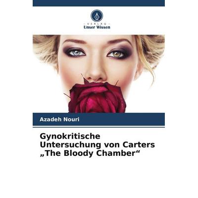Gynokritische Untersuchung von Carters 'The Bloody Chamber'; Taschenbuch von Azadeh Nouri, Verlag Unser Wissen, 978-620-9-79420-9
