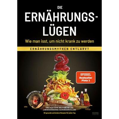 Die Ernährungslügen - Wie man isst, um nicht krank zu werden, Gebundene Ausgabe von Fabian Kowallik, Eulogia Verlags GmbH, 978-3-96967-496-3
