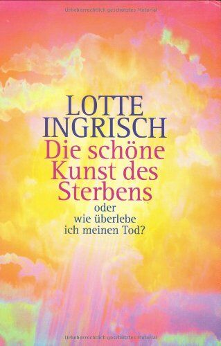 Lotte Ingrisch - Die schöne Kunst des Sterbens: oder: Wie überlebe ich meinen Tod - Preis vom 13.10.2026 11:25:28 h