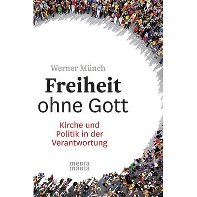 Freiheit ohne Gott, Gebundene Ausgabe von Werner Münch, Media Maria