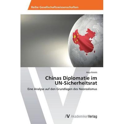 Ketels, A: Chinas Diplomatie im UN-Sicherheitsrat, Taschenbuch von Anja Ketels, AV Akademikerverlag, 978-3-639-72765-4