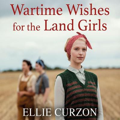 Wartime Wishes for the Land Girls - Ellie Curzon, Audio, 9781399133975