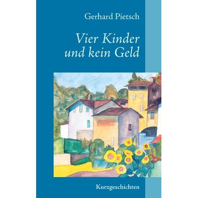 Vier Kinder und kein Geld, Taschenbuch von Gerhard Pietsch, BoD – Books on Demand, 978-3-8370-3113-3