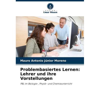 Problembasiertes Lernen: Lehrer und ihre Vorstellungen, Taschenbuch von Mauro Antonio Júnior Moreno, Verlag Unser Wissen, 978-620-7-77994-9