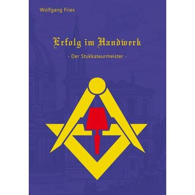 Erfolg im Handwerk - Der Stukkateurmeister, Taschenbuch von Wolfgang Fries, BoD – Books on Demand, 978-3-8482-0675-9
