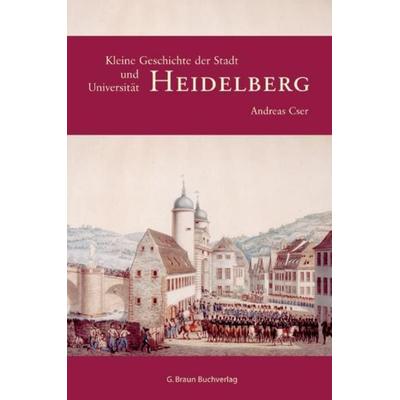 Kleine Geschichte der Stadt und Universität Heidelberg, Gebundene Ausgabe von Andreas Cser, Lauinger Verlag, 978-3-7650-8337-2